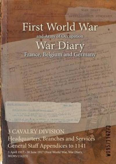 3 CAVALRY DIVISION Headquarters, Branches and Services General Staff Appendices to 1141 - Wo95/1142/3 - Boeken - Naval & Military Press - 9781474500647 - 27 april 2015