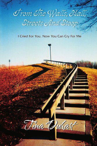 Cover for Tina Duhart · From the Walls, Hall, Streets and Stoop: I Cried for You, Now You Can Cry for Me (Paperback Book) (2012)