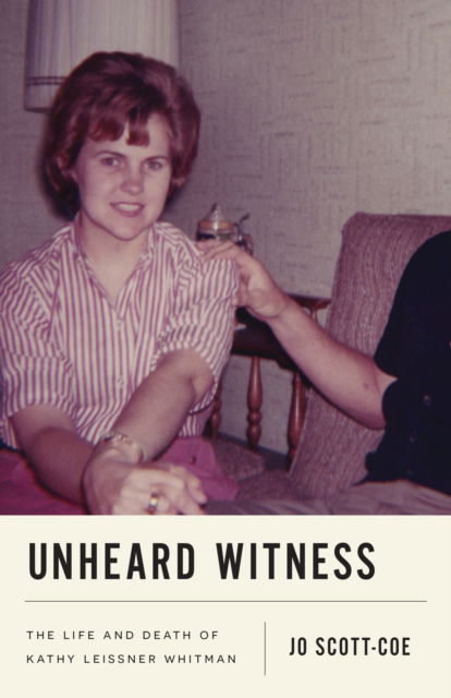 Cover for Jo Scott-Coe · Unheard Witness: The Life and Death of Kathy Leissner Whitman (Hardcover Book) (2023)