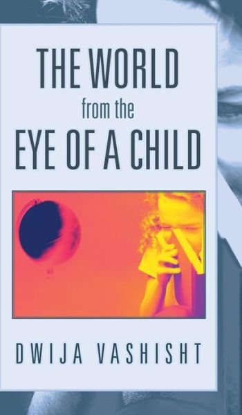 Cover for Dwija Vashisht · The World from the Eye of a Child (Hardcover bog) (2013)