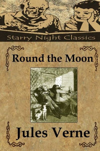 Round the Moon - Jules Verne - Books - CreateSpace Independent Publishing Platf - 9781490944647 - July 8, 2013