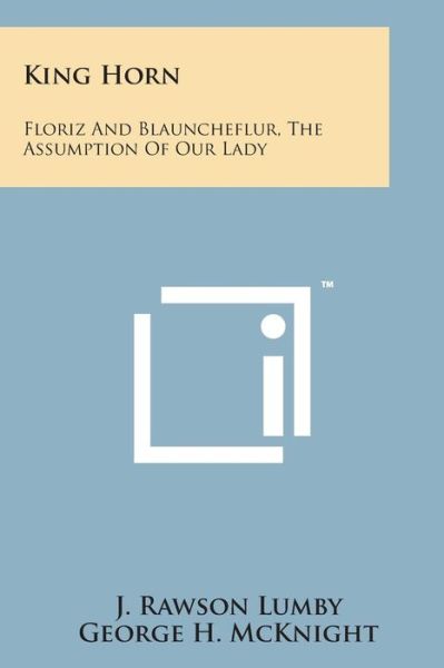 King Horn: Floriz and Blauncheflur, the Assumption of Our Lady - J Rawson Lumby - Books - Literary Licensing, LLC - 9781498191647 - August 7, 2014