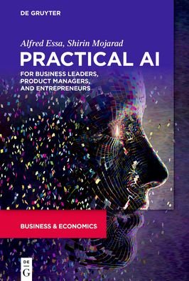 Cover for Alfred Essa · Practical AI for Business Leaders, Product Managers, and Entrepreneurs (Paperback Bog) (2022)