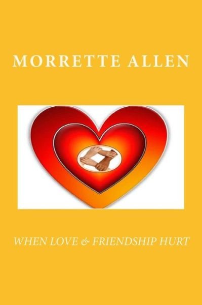 Cover for Morrette Allen · When Love &amp; Friendship Hurt (Paperback Book) (2014)