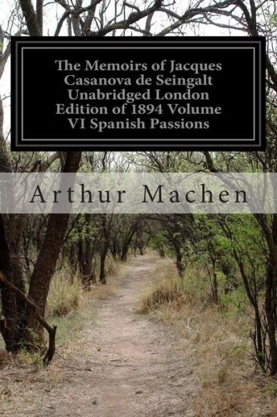 Cover for Arthur Machen · The Memoirs of Jacques Casanova De Seingalt Unabridged London Edition of 1894 Volume Vi Spanish Passions: 1726-1798 Including an Appendix and Supplement (Paperback Book) (2014)