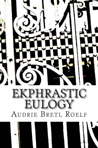 Cover for Audrie Bretl Roelf · Ekphrastic Eulogy (Paperback Book) (2015)