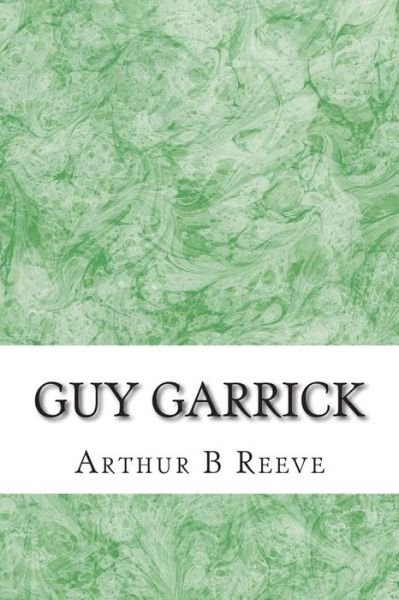 Cover for Arthur B Reeve · Guy Garrick: (Arthur B Reeve Classics Collection) (Pocketbok) (2015)
