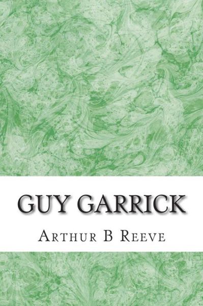 Cover for Arthur B Reeve · Guy Garrick: (Arthur B Reeve Classics Collection) (Taschenbuch) (2015)