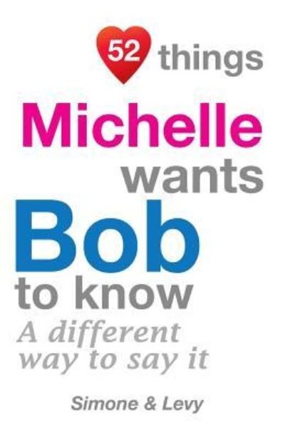 52 Things Michelle Wants Bob To Know - Simone - Boeken - Createspace Independent Publishing Platf - 9781511977647 - 31 oktober 2014