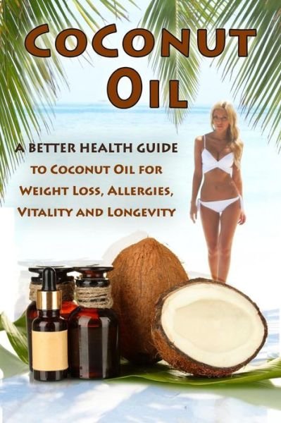 Cover for Kara Aimer · Coconut Oil: the Ultimate Guide to Using Coconut Oil for Weight Loss, Allergies, and Longevity (Paperback Book) (2015)