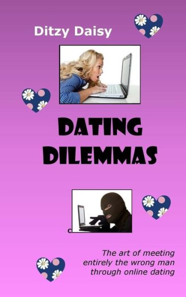 Dating Dilemmas: the Art of Meeting Entirely the Wrong Man Through Online Dating - Ditzy Daisy - Książki - Createspace - 9781517454647 - 1 października 2015
