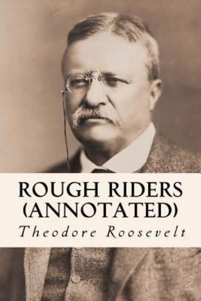 Rough Riders (annotated) - Theodore Roosevelt - Boeken - Createspace Independent Publishing Platf - 9781519182647 - 19 november 2015