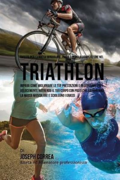 Cover for Correa (Nutrizionista Sportivo Certifica · Ricette Per La Massa Muscolare, Prima E Dopo La Competizione Nel Triathlon (Paperback Book) (2015)