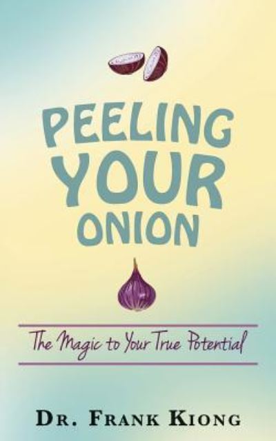 Peeling Your Onion - Dr Frank Kiong - Kirjat - Createspace Independent Publishing Platf - 9781530592647 - maanantai 16. toukokuuta 2016