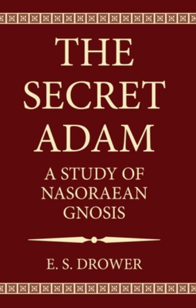 Cover for E S Drower · The Secret Adam: A Study of Nasoraean Gnosis (Hardcover Book) (2020)