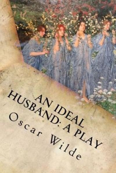 An Ideal Husband - Oscar Wilde - Books - Createspace Independent Publishing Platf - 9781535386647 - July 19, 2016