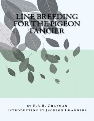 Line Breeding For The Pigeon Fancier - E R B Chapman - Bøger - Createspace Independent Publishing Platf - 9781539867647 - 1. november 2016