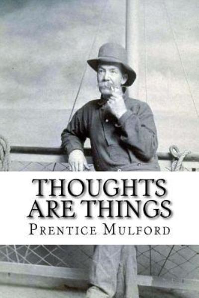 Thoughts are Things Prentice Mulford - Prentice Mulford - Books - Createspace Independent Publishing Platf - 9781541325647 - December 28, 2016