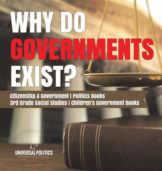 Cover for Universal Politics · Why Do Governments Exist? Citizenship &amp; Government Politics Books 3rd Grade Social Studies Children's Government Books (Hardcover Book) (2019)