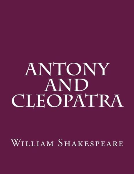 Antony And Cleopatra - William Shakespeare - Livros - CreateSpace Independent Publishing Platf - 9781543293647 - 26 de fevereiro de 2017