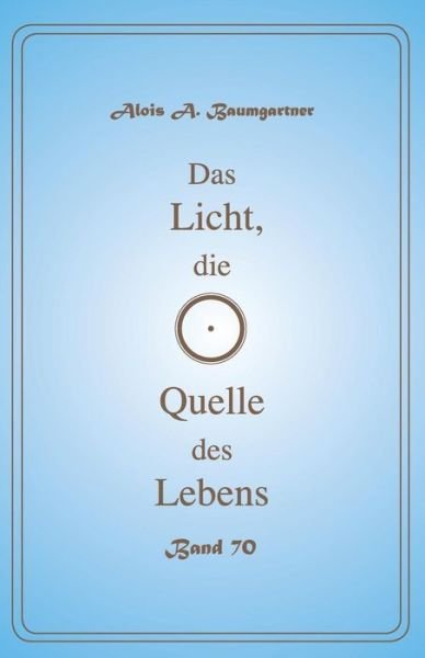 Cover for Alois a Baumgartner · Das Licht, die Quelle des Lebens - Band 70 (Pocketbok) (2017)