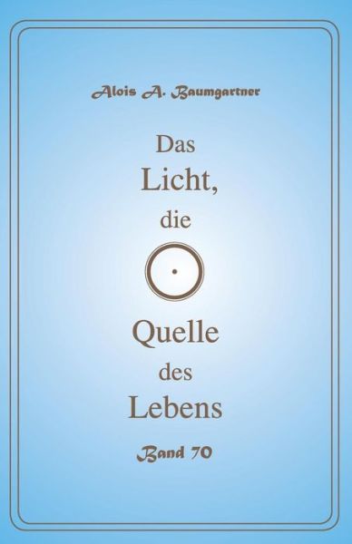 Cover for Alois a Baumgartner · Das Licht, die Quelle des Lebens - Band 70 (Pocketbok) (2017)