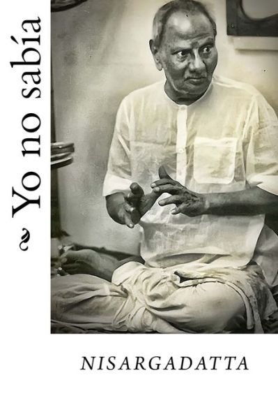 Cover for Sri Nisargadatta Maharaj · Yo no sabia (Paperback Book) (2017)