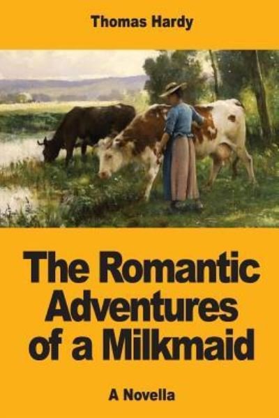 The Romantic Adventures of a Milkmaid - Thomas Hardy - Books - Createspace Independent Publishing Platf - 9781546739647 - May 18, 2017