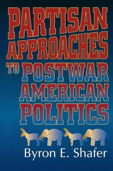 Partisan Approaches to Postwar American Politics - Byron E. Shafer - Books - SAGE Publications Inc - 9781566430647 - 1998