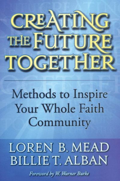 Creating the Future Together: Methods to Inspire Your Whole Faith Community - Loren B. Mead - Książki - Alban Institute, Inc - 9781566993647 - 15 lipca 2008