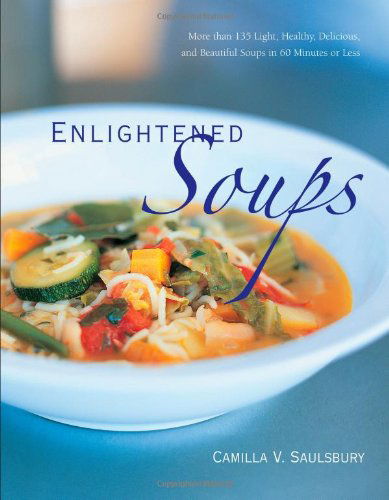Cover for Camilla V. Saulsbury · Enlightened Soups: More Than 135 Light, Healthy, Delicious, and Beautiful Soups in 60 Minutes or Less (Inbunden Bok) (2008)