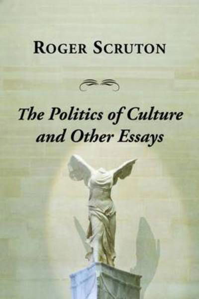 Politics Of Culture Other Essays - Roger Scruton - Livros - St Augustine's Press - 9781587316647 - 9 de maio de 2019