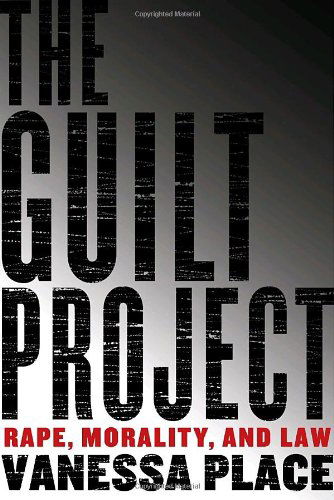 Cover for Vanessa Place · The Guilt Project: Rape, Morality and Law (Hardcover Book) [First edition] (2010)