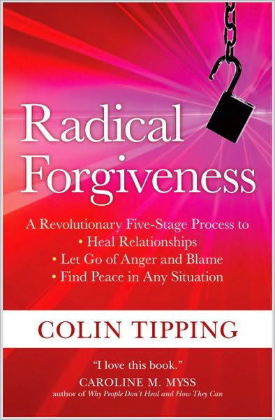 Cover for Colin Tipping · Radical Forgiveness: A Revolutionary Five-Stage Process to Heal Relationships, Let Go of Anger and Blame, Find Peace in Any Situation (Paperback Book) [Unabridged edition] (2009)