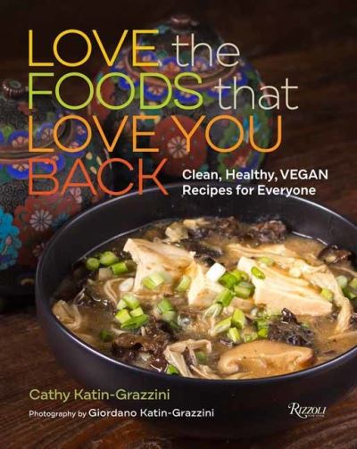 Cover for Cathy Katin-Grazzini · Love the Foods That Love You Back: Clean, Healthy, Vegan Recipes for Everyone (Hardcover Book) (2022)