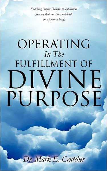 Cover for Dr. Mark E. Crutcher · Operating in the Fulfillment of Divine Purpose (Paperback Book) (2011)