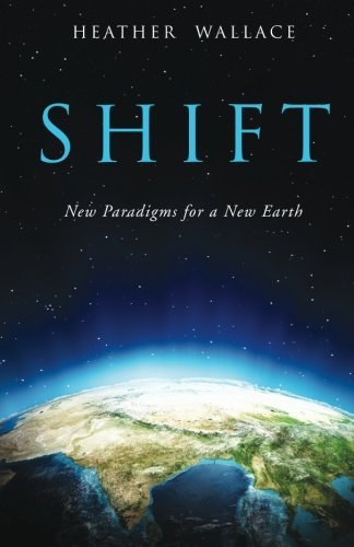 Cover for Heather Wallace · Shift: New Paradigms for a New Earth (Paperback Book) (2013)