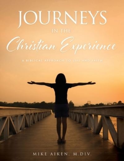 Cover for M DIV Mike Aiken · Journeys in the Christian Experience: a biblical approach to life and faith (Paperback Book) (2020)