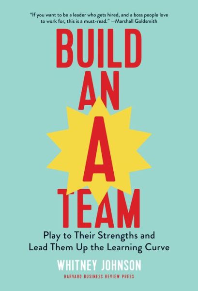 Cover for Whitney Johnson · Build an A-Team: Play to Their Strengths and Lead Them Up the Learning Curve (Hardcover Book) (2018)