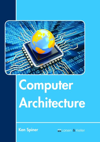 Computer Architecture - Ken Spiner - Books - Larsen and Keller Education - 9781641724647 - September 8, 2020