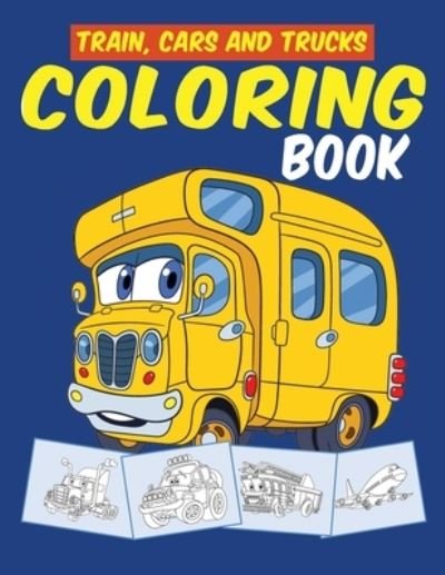 Cover for Bairn Chummy · Trains Cars and Trucks Coloring Book: Transportation, Vehicles, Train, Cars, Trucks and Tractors Coloring Book for Toddlers, Preschoolers, Kids Ages 2-4, Kids Ages 4-8 (Paperback Bog) (2020)