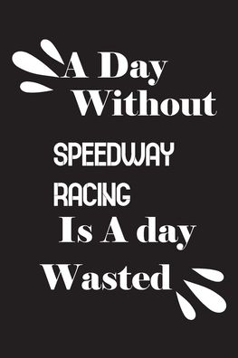 Cover for Notebook Quotes Notebook · A day without speedway racing is a day wasted (Paperback Book) (2020)