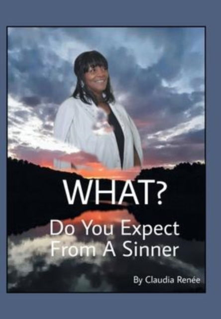 Cover for Claudia Renee · What? Do You Expect from a Sinner (Hardcover Book) (2022)