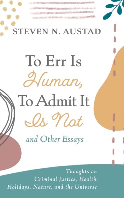 Cover for Steven N. Austad · To Err Is Human, To Admit It Is Not and Other Essays (Inbunden Bok) (2022)