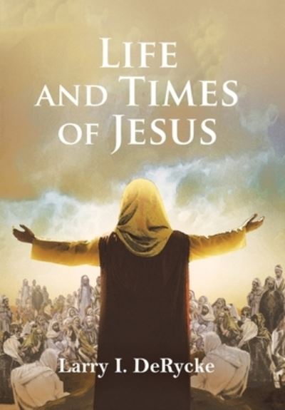 Cover for Larry I. DeRycke · Life and Times of Jesus (Book) (2022)