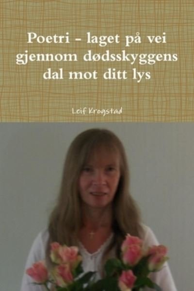 Cover for Leif Krogstad · Poetri - laget pa vei gjennom dodsskyggens dal mot ditt lys (Paperback Bog) (2020)