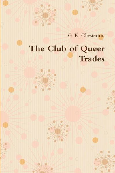 The Club of Queer Trades - G. K. Chesterton - Böcker - Lulu.com - 9781678199647 - 8 mars 2020