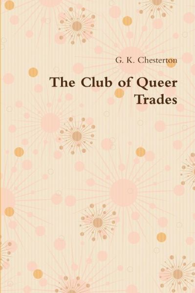 The Club of Queer Trades - G. K. Chesterton - Bøger - Lulu.com - 9781678199647 - 8. marts 2020