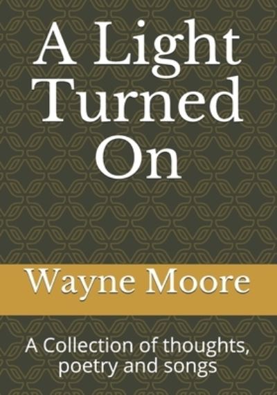 A Light Turned On - Wayne Moore - Books - Independently Published - 9781720221647 - December 28, 2018