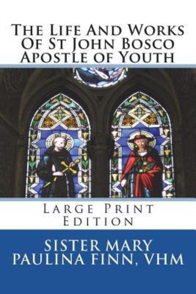 Cover for Sister Mary Paulina Finn Vhm · The Life And Works Of St John Bosco Apostle of Youth (Paperback Book) (2018)